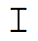 the pointer may look like a capital letter I